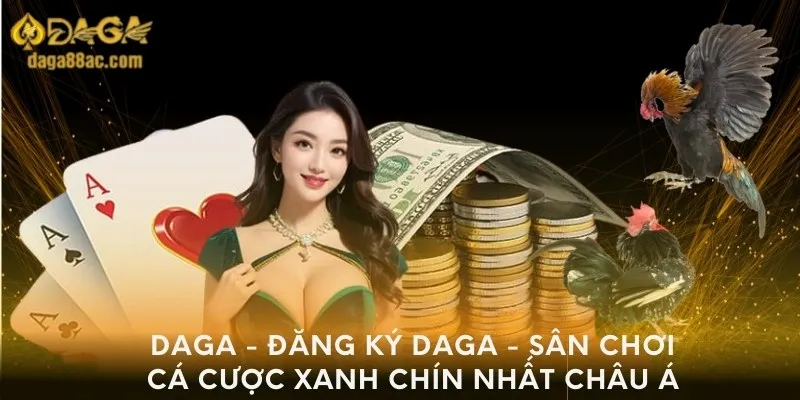 Daga - Đăng ký DAGA - Sân Chơi Cá Cược Xanh Chín Nhất Châu Á